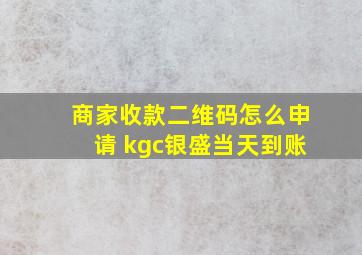 商家收款二维码怎么申请 kgc银盛当天到账